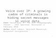 Voice over IP: A growing cadre of criminals is hiding secret messages in voice data. From: "Voice Over IP: The VoIP Steganography Threat". IEEE Spectrum