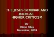 THE JESUS SEMINAR AND HIGHER CRITICISM By Glenn Giles December, 2009 RADICAL