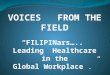 VOICES FROM THE FIELD “FILIPINars….. Leading Healthcare in the Global Workplace.”