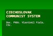 CZECHOSLOVAK COMMUNIST SYSTEM Doc. PhDr. Vlastimil Fiala, CSc