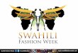 ABOUT SWAHILI FASHION WEEK Swahili Fashion Week is THE biggest and largest annual fashion event in the whole of East and Central Africa providing platform