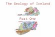 The Geology of Ireland Part One. Some useful terms Basement [to a particular sequence] – rocks with a previous orogenic history Terrane – “A fault-bounded