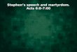 Stephen’s speech and martyrdom. Acts 6:8-7:60. Stephen’s speech and martyrdom. Acts 6:8-7:60 Stephen is accused of speaking against the temple and the