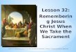Lesson 32: Remembering Jesus Christ When We Take the Sacrament “Lesson 32: Remembering Jesus Christ When We Take the Sacrament,” Primary 3: Choose the
