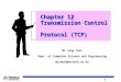 1 Chapter 12 Transmission Control Protocol (TCP) Chapter 12 Transmission Control Protocol (TCP) Mi-Jung Choi Dept. of Computer Science and Engineering