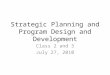 Strategic Planning and Program Design and Development Class 2 and 3 July 27, 2010