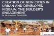 SLUM CLEARANCE AND CREATION OF NEW CITIES IN URBAN AND DEVELOPED NIGERIA: THE BUILDER’S ENGAGEMENT By: Bldr. Arasomwan Edosa (MNIOB)