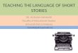 TEACHING THE LANGUAGE OF SHORT STORIES DR. HUSNIAH SAHAMID Facullty of Educational Studies Universiti Putra Malaysia husniah@putra.upm,edu.my