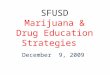 SFUSD Marijuana & Drug Education Strategies December 9, 2009