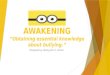 AWAKENING “Obtaining essential knowledge about bullying.“ Prepared by: Resty John C. Dimal