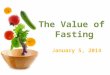 The Value of Fasting January 5, 2014. Introduction Growing in Fruits of Spirit in 2013 Restoring Passion in our Hearts for God in 2014 Ps 57:7-8, Awaken