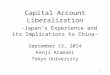 Capital Account Liberalization -Japan’s Experience and its Implications to China- September 13, 2014 Kenji Aramaki Tokyo University 1
