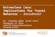Driverless Cars: Implications for Travel Behavior - #AutoBhatSX Dr. Chandra Bhat (with Prof. Pendyala of ASU) Center for Transportation Research University