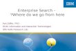 Enterprise Search – Where do we go from here? Aya Soffer, PhD DGM, Information and Interaction Technologies IBM Haifa Research Lab