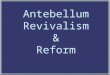 Antebellum Revivalism & Reform 1. The Second Great Awakening 1. The Second Great Awakening “Spiritual Reform From Within” [Religious Revivalism] Social