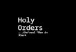 Holy Orders …..the real “Men in Black”. Holy Orders: The Sacrament through which a man is made a bishop, priest or deacon, and is given the grace and