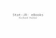 Stat-JR: eBooks Richard Parker. Quick overview To recap… Stat-JR uses templates to perform specific functions on datasets, e.g.: – 1LevelMod fits 1-level