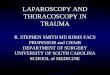 LAPAROSCOPY AND THORACOSCOPY IN TRAUMA R. STEPHEN SMITH MD RDMS FACS PROFESSOR and CHAIR DEPARTMENT OF SURGERY UNIVERSITY OF SOUTH CAROLINA SCHOOL of