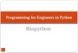 Biopython Programming for Engineers in Python 1. Classes class : statement_1. statement_n The methods of a class get the instance as the first parameter