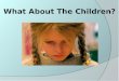 What About The Children?. Children Living with Domestic Violence  May not outwardly exhibit cues of witnessed violence.  May never discuss the violence
