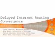 Delayed Internet Routing Convergence Craig Labovitz, Microsoft Research Abha Ahuja, University of Michigan Farnam Jahanian, University of Michigan Abhit