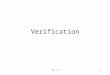 Ch. 61 Verification. Ch. 62 Outline What are the goals of verification? What are the main approaches to verification? –What kind of assurance do we get