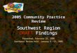 2005 Community Practice Review Southwest Region DRAFT Findings 2005 Community Practice Review Southwest Region DRAFT Findings Presented: February 23, 2006