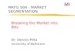 MKTG 504 - MARKET SEGMENTATION Breaking the Market into Bits Dr. Dennis Pitta University of Baltimore
