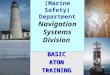 Prevention (Marine Safety) Department Navigation Systems Division BASICATONTRAINING