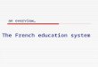 An overview… The French education system. Organization