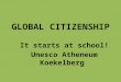 GLOBAL CITIZENSHIP It starts at school! Unesco Atheneum Koekelberg