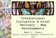 1 International Corruption & Asset Recovery – New Developments Mark V. Vlasic Senior Fellow & Adjunct Professor of Law Georgetown University ILSGS Partner,