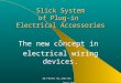 GB Patent No.2341733 Intnl Patent Pending - Peter deBoeck © Slick System of Plug-in Electrical Accessories The new concept in electrical wiring devices
