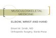 MUSCULOSKELETAL MEDICINE ELBOW, WRIST AND HAND Briant W. Smith, MD Orthopedic Surgery, Santa Rosa