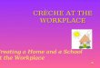 CRÈCHE AT THE WORKPLACE Creating a Home and a School at the Workplace