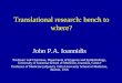 Translational research: bench to where? John P.A. Ioannidis Professor and Chairman, Department of Hygiene and Epidemiology, University of Ioannina School