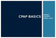 GRANT COUNTY APRIL 2014 CPAP BASICS.  Establish a protocol for Continuous Positive Airway Pressure usage for pre-hospital respiratory distress  Discuss