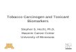 Tobacco Carcinogen and Toxicant Biomarkers Stephen S. Hecht, Ph.D. Masonic Cancer Center University of Minnesota
