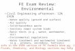 1 FE Exam Review: Environmental Civil Engineering afternoon: 12% EVEN –Water quality (ground and surface) –Air quality –Solid/hazardous waste –Sanitary