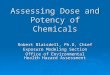 Assessing Dose and Potency of Chemicals Robert Blaisdell, Ph.D, Chief Exposure Modeling Section Office of Environmental Health Hazard Assessment