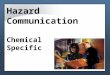 Hazard Communication Chemical Specific. Determine hazardous chemicals in work areas Consult the list of hazardous chemicals Chemical manufacturers supply