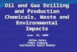 Oil and Gas Drilling and Production Chemicals, Waste and Environmental Impacts June 23, 2009 Wilma Subra Subra Company Earthworks Board Member