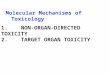 1. NON-ORGAN-DIRECTED TOXICITY 2. TARGET ORGAN TOXICITY Molecular Mechanisms of Toxicology