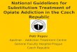 National Guidelines for Substitution Treatment of Opiate Addiction in the Czech Republic Petr Popov Apolinar – Addiction Treatment Centre General Faculty