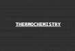 THERMOCHEMISTRY. Energy The ability to do work or transfer heat.The ability to do work or transfer heat. –Work: Energy used to cause an object that has
