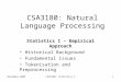 November 2005CSA3180: Statistics I1 CSA3180: Natural Language Processing Statistics 1 â€“ Empirical Approach Historical Background Fundamental Issues Tokenisation