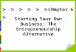 > > > > Starting Your Own Business: The Entrepreneurship Alternative Chapter 6