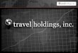 Travel Holdings, Inc. | Formation Formation: Company formed April, 2004 through the merger of three businesses: - Business-to-Business Travel - Founded