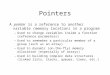 Pointers A pointer is a reference to another variable (memory location) in a program –Used to change variables inside a function (reference parameters)