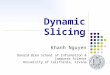Dynamic Slicing Khanh Nguyen Donald Bren School of Information & Computer Science University of California, Irvine